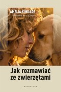 Jak rozmawiać ze zwierzętami / AMELIA KINKADE
